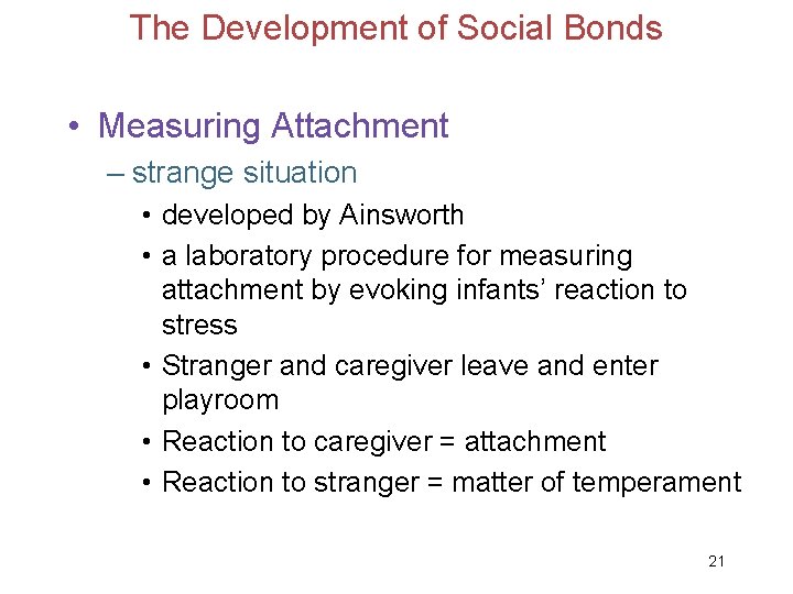 The Development of Social Bonds • Measuring Attachment – strange situation • developed by