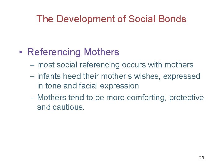 The Development of Social Bonds • Referencing Mothers – most social referencing occurs with