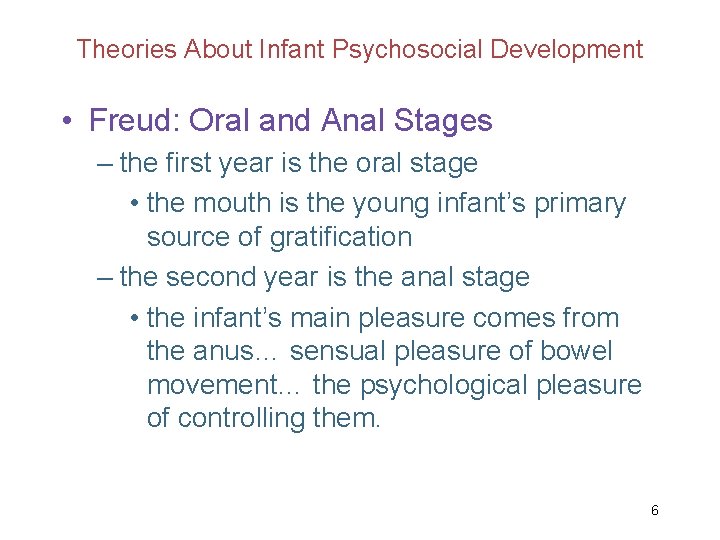 Theories About Infant Psychosocial Development • Freud: Oral and Anal Stages – the first