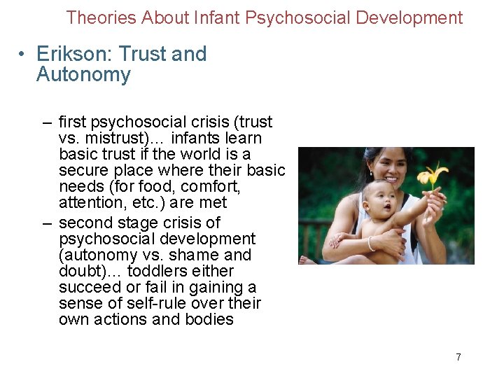 Theories About Infant Psychosocial Development • Erikson: Trust and Autonomy – first psychosocial crisis