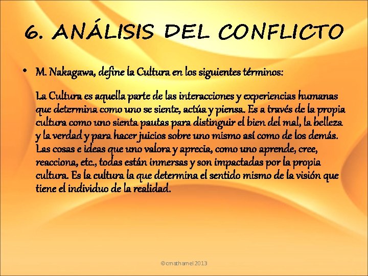 6. ANÁLISIS DEL CONFLICTO • M. Nakagawa, define la Cultura en los siguientes términos: