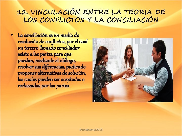 12. VINCULACIÓN ENTRE LA TEORIA DE LOS CONFLICTOS Y LA CONCILIACIÓN • La conciliación