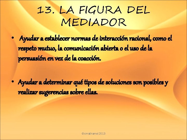 13. LA FIGURA DEL MEDIADOR • Ayudar a establecer normas de interacción racional, como