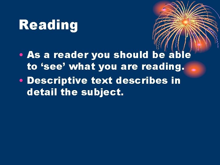 Reading • As a reader you should be able to ‘see’ what you are