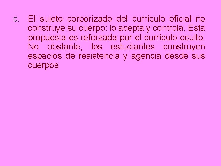 c. El sujeto corporizado del currículo oficial no construye su cuerpo: lo acepta y