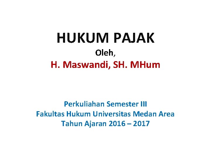 HUKUM PAJAK Oleh, H. Maswandi, SH. MHum Perkuliahan Semester III Fakultas Hukum Universitas Medan