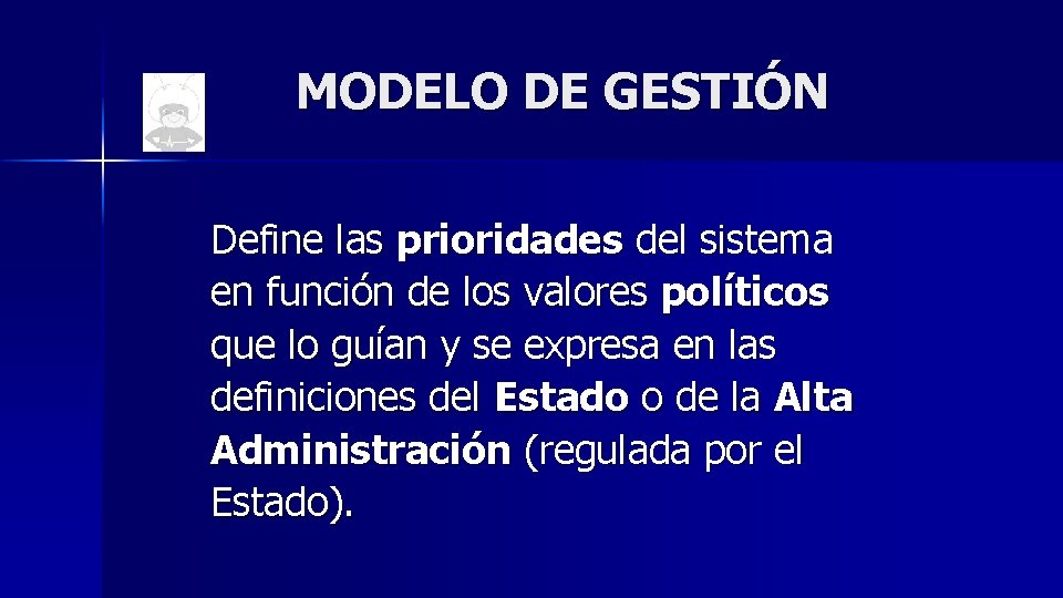 MODELO DE GESTIÓN Define las prioridades del sistema en función de los valores políticos