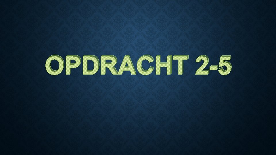 OPDRACHT 2 -5 