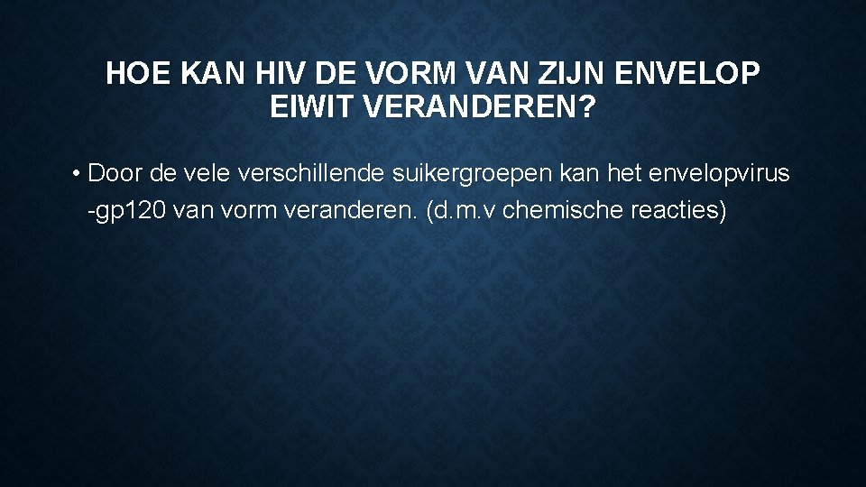 HOE KAN HIV DE VORM VAN ZIJN ENVELOP EIWIT VERANDEREN? • Door de vele