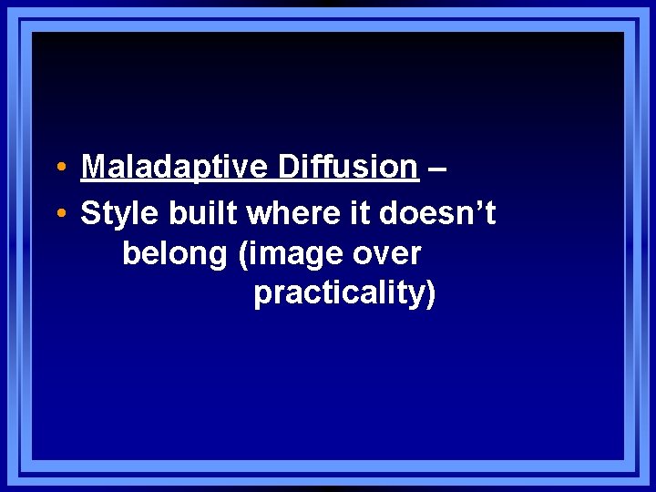  • Maladaptive Diffusion – • Style built where it doesn’t belong (image over