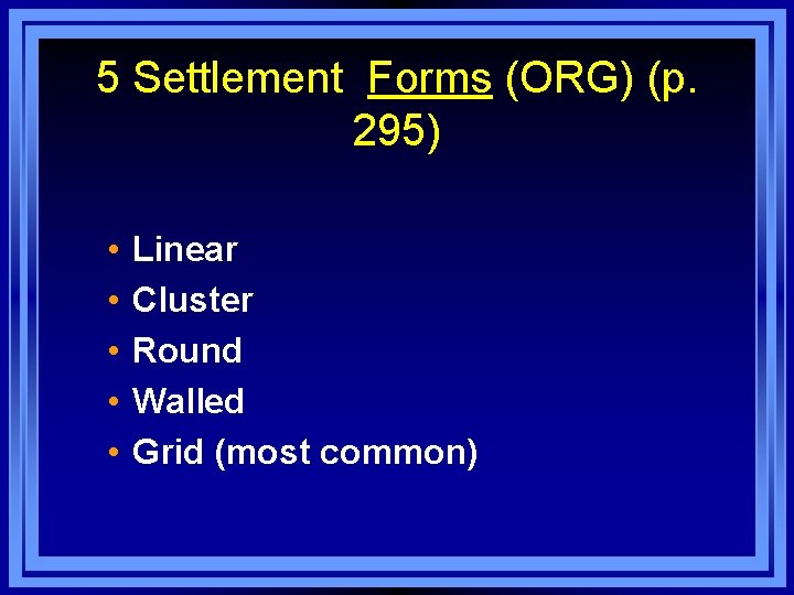 5 Settlement Forms (ORG) (p. 295) • • • Linear Cluster Round Walled Grid