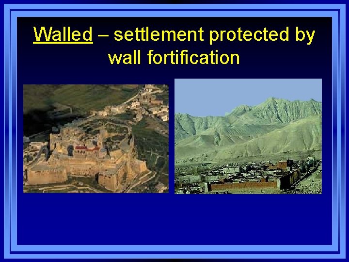 Walled – settlement protected by wall fortification 