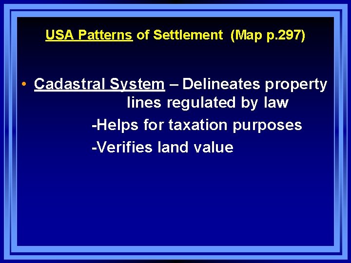 USA Patterns of Settlement (Map p. 297) • Cadastral System – Delineates property lines