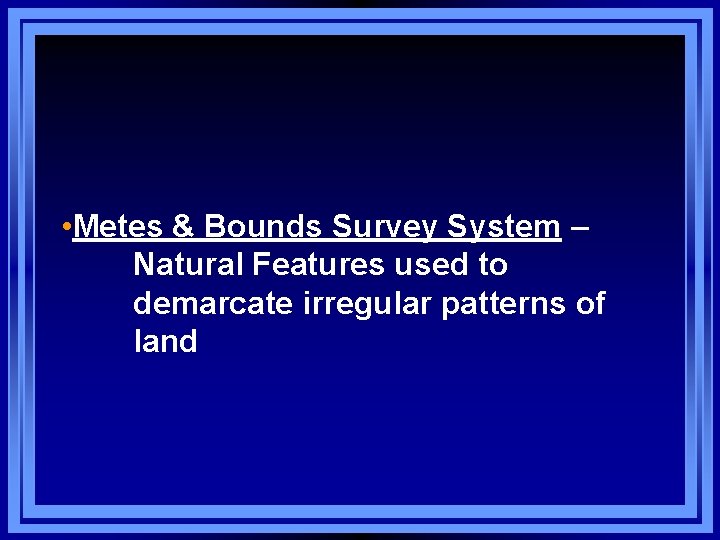  • Metes & Bounds Survey System – Natural Features used to demarcate irregular