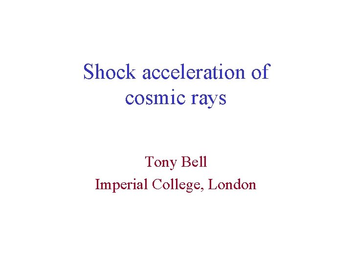 Shock acceleration of cosmic rays Tony Bell Imperial College, London 