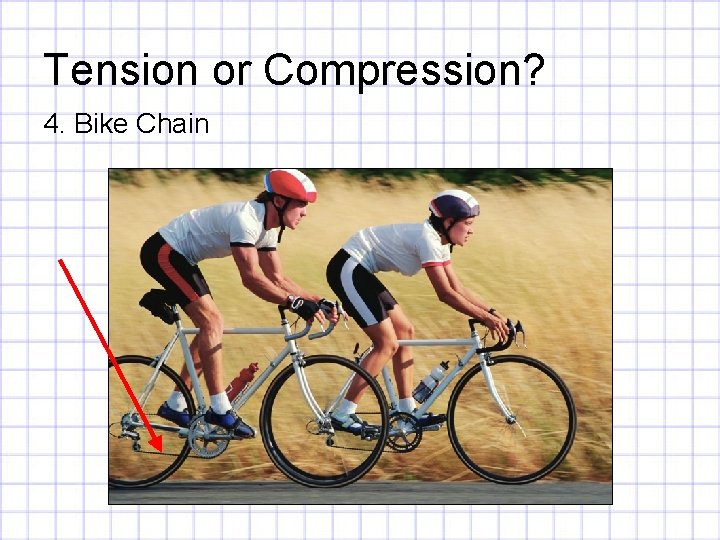 Tension or Compression? 4. Bike Chain 