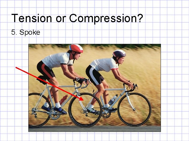 Tension or Compression? 5. Spoke 