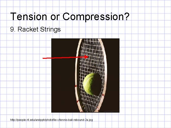 Tension or Compression? 9. Racket Strings http: //people. rit. edu/andpph/photofile-c/tennis-ball-rebound-2 a. jpg 