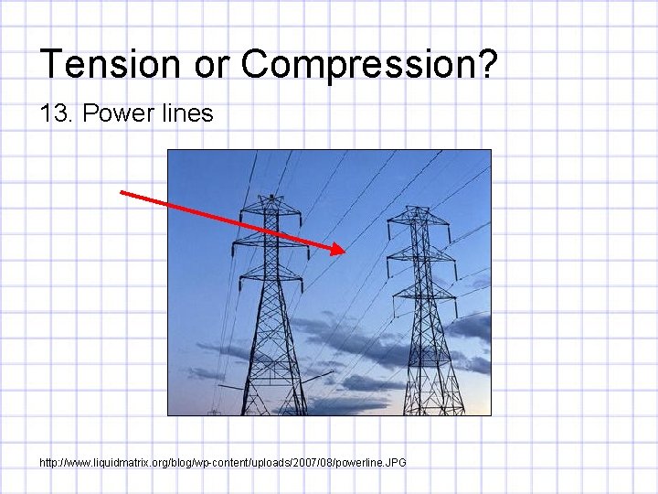 Tension or Compression? 13. Power lines http: //www. liquidmatrix. org/blog/wp-content/uploads/2007/08/powerline. JPG 