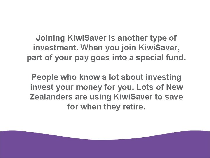 Joining Kiwi. Saver is another type of investment. When you join Kiwi. Saver, part