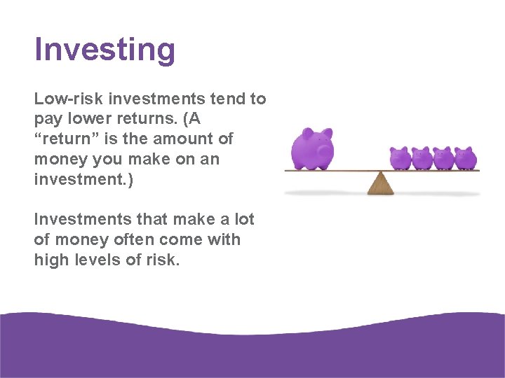 Investing Low-risk investments tend to pay lower returns. (A “return” is the amount of