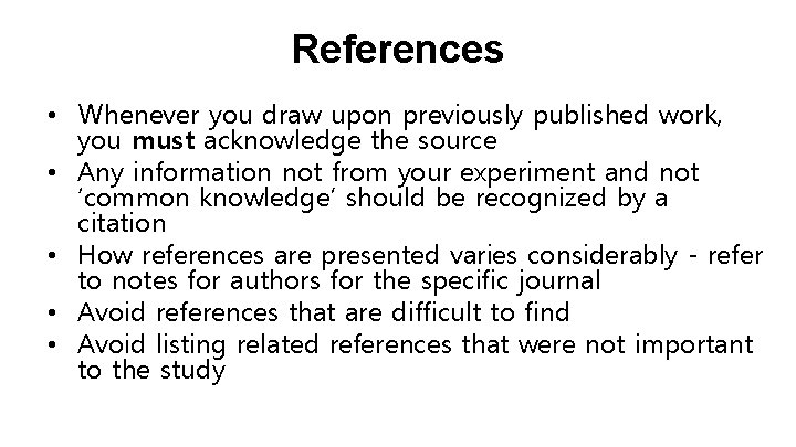 References • Whenever you draw upon previously published work, you must acknowledge the source