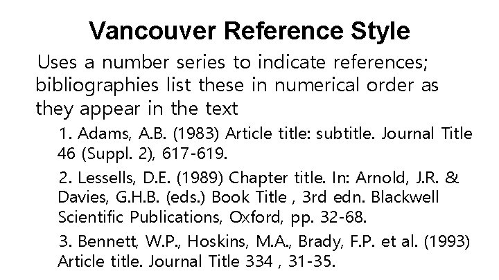Vancouver Reference Style Uses a number series to indicate references; bibliographies list these in