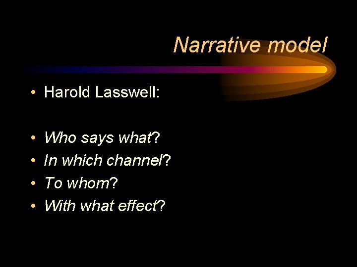 Narrative model • Harold Lasswell: • • Who says what? In which channel? To