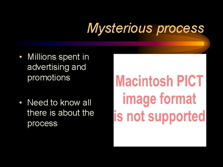 Mysterious process • Millions spent in advertising and promotions • Need to know all