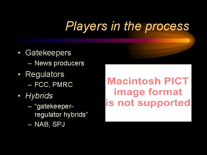 Players in the process • Gatekeepers – News producers • Regulators – FCC, PMRC