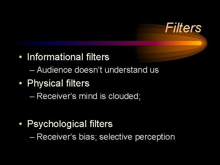 Filters • Informational filters – Audience doesn’t understand us • Physical filters – Receiver’s