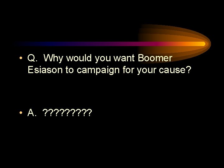  • Q. Why would you want Boomer Esiason to campaign for your cause?