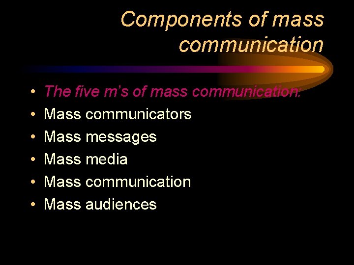 Components of mass communication • • • The five m’s of mass communication: Mass