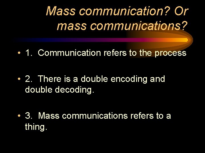 Mass communication? Or mass communications? • 1. Communication refers to the process • 2.