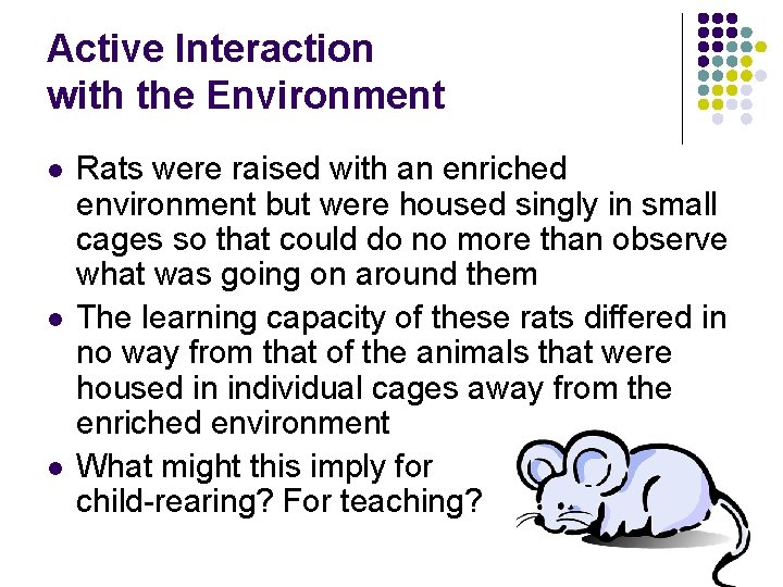 Active Interaction with the Environment l l l Rats were raised with an enriched