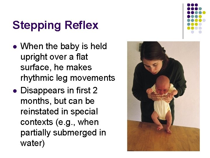 Stepping Reflex l l When the baby is held upright over a flat surface,