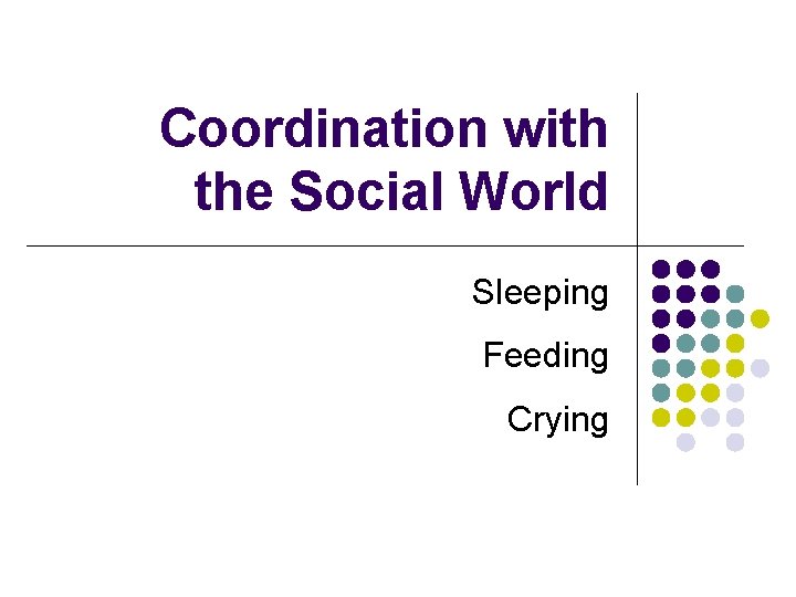 Coordination with the Social World Sleeping Feeding Crying 
