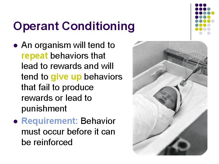 Operant Conditioning l l An organism will tend to repeat behaviors that lead to