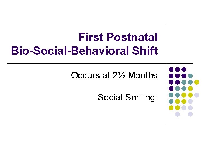 First Postnatal Bio-Social-Behavioral Shift Occurs at 2½ Months Social Smiling! 