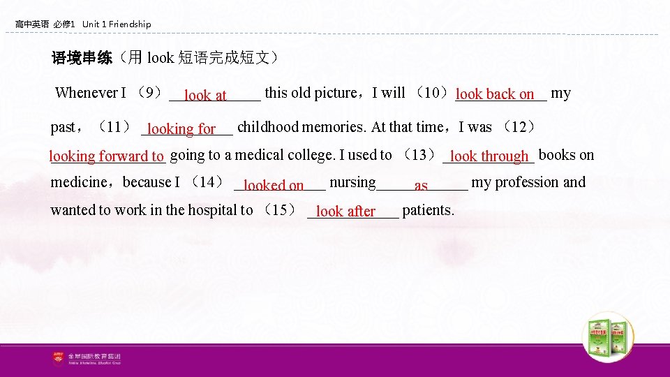 高中英语 必修 1 Unit 1 Friendship 语境串练(用 look 短语完成短文) Whenever I (9)______ this old 高中英语 必修 1 Unit 1 Friendship 语境串练(用 look 短语完成短文) Whenever I (9)______ this old