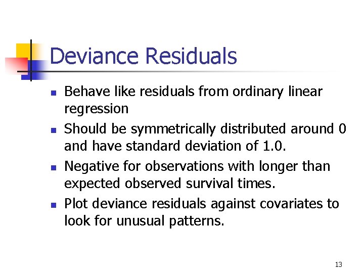 Deviance Residuals n n Behave like residuals from ordinary linear regression Should be symmetrically Deviance Residuals n n Behave like residuals from ordinary linear regression Should be symmetrically