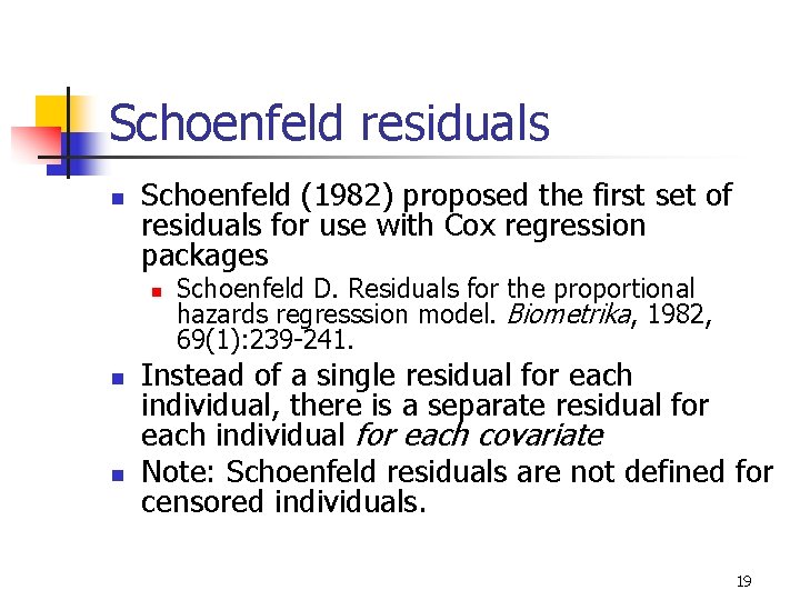 Schoenfeld residuals n Schoenfeld (1982) proposed the first set of residuals for use with Schoenfeld residuals n Schoenfeld (1982) proposed the first set of residuals for use with