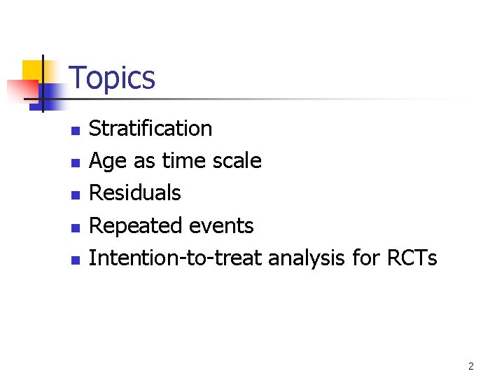 Topics n n n Stratification Age as time scale Residuals Repeated events Intention-to-treat analysis Topics n n n Stratification Age as time scale Residuals Repeated events Intention-to-treat analysis