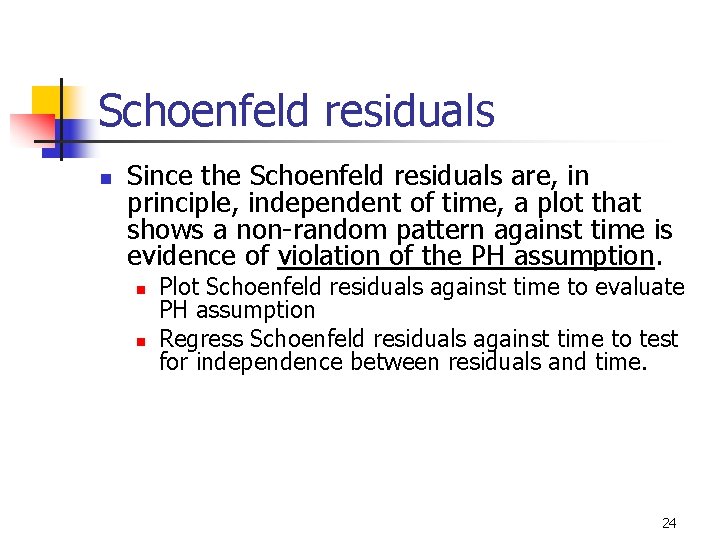 Schoenfeld residuals n Since the Schoenfeld residuals are, in principle, independent of time, a Schoenfeld residuals n Since the Schoenfeld residuals are, in principle, independent of time, a