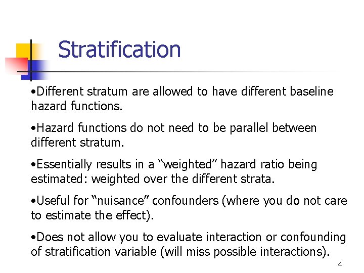 Stratification • Different stratum are allowed to have different baseline hazard functions. • Hazard Stratification • Different stratum are allowed to have different baseline hazard functions. • Hazard