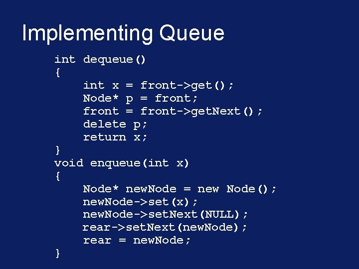 Implementing Queue int dequeue() { int x = front->get(); Node* p = front; front