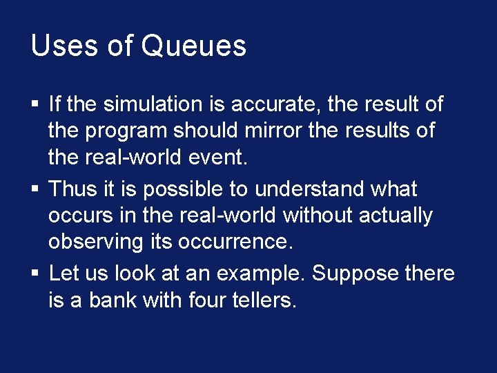 Uses of Queues § If the simulation is accurate, the result of the program