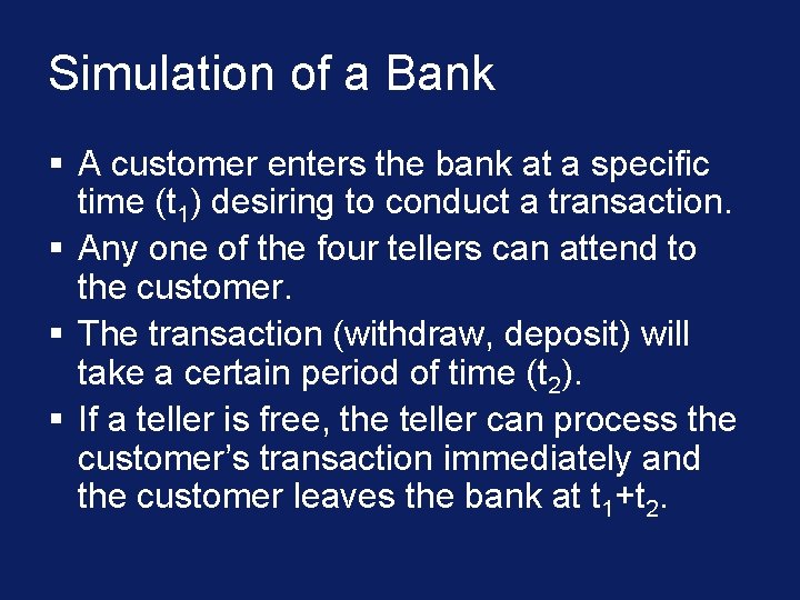 Simulation of a Bank § A customer enters the bank at a specific time