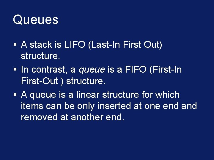 Queues § A stack is LIFO (Last-In First Out) structure. § In contrast, a