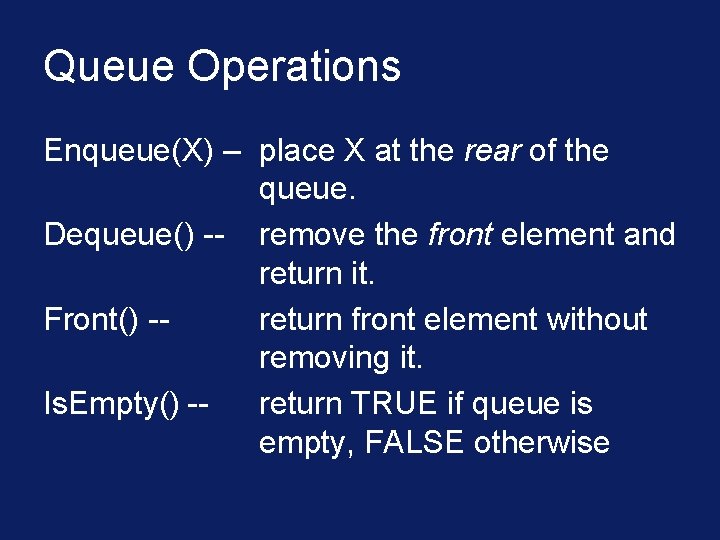 Queue Operations Enqueue(X) – place X at the rear of the queue. Dequeue() --